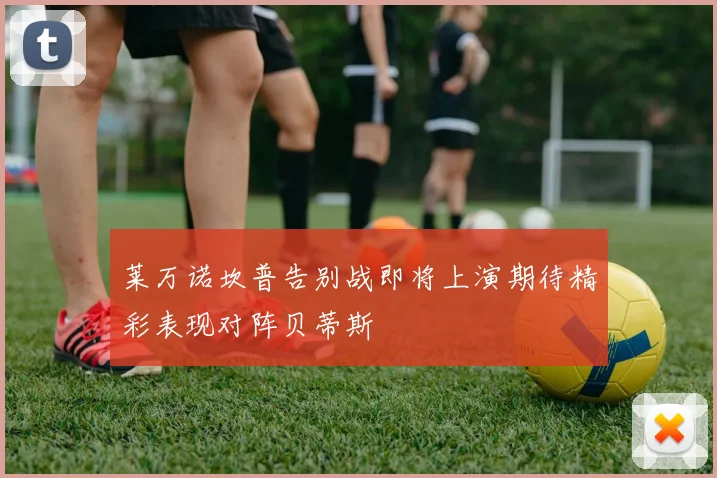 莱万诺坎普告别战即将上演期待精彩表现对阵贝蒂斯
