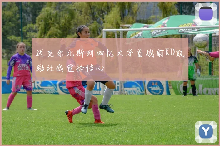 迈克尔比斯利回忆大学首战前KD鼓励让我重拾信心