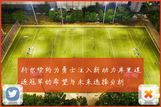 科尔续约为勇士注入新动力库里追逐冠军的希望与未来选择分析
