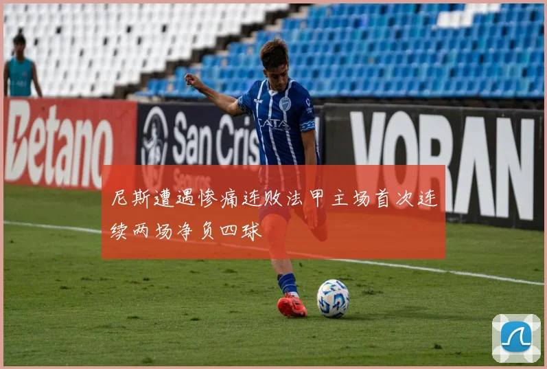 尼斯遭遇惨痛连败法甲主场首次连续两场净负四球